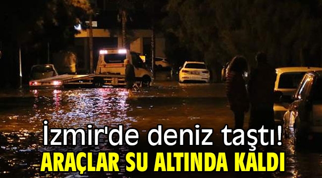 İzmir'de deniz taştı! Araçlar su altında kaldı