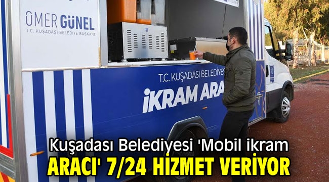 Kuşadası Belediyesi 'Mobil ikram aracı' 7/24 hizmet veriyor