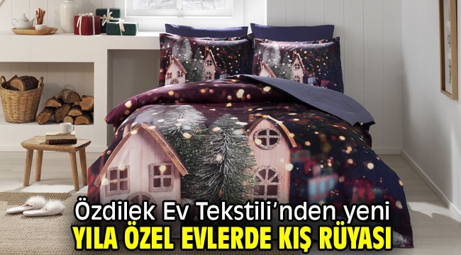 Özdilek Ev Tekstili'nden yeni yıla özel evlerde kış rüyası…