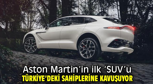 Aston Martin'in ilk 'SUV'u Türkiye'deki sahiplerine kavuşuyor