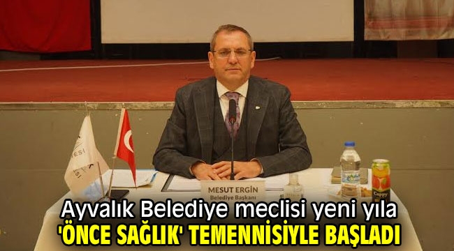 Ayvalık Belediye meclisi yeni yıla 'önce sağlık' temennisiyle başladı