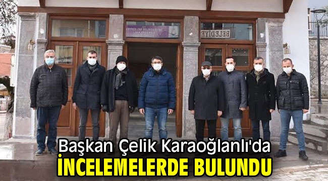 Başkan Çelik Karaoğlanlı'da incelemelerde bulundu