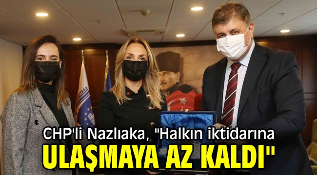 CHP'li Nazlıaka, "Halkın iktidarına ulaşmaya az kaldı"