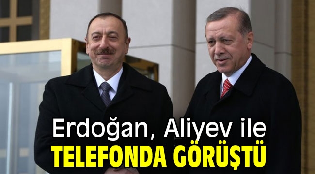 Cumhurbaşkanı Erdoğan, Aliyev ile telefonda görüştü