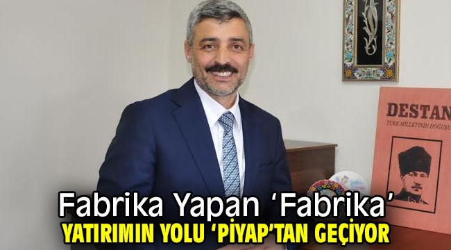 Fabrika Yapan 'Fabrika' Yatırımın Yolu 'Piyap'tan Geçiyor