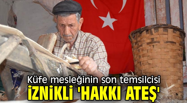 Küfe mesleğinin son temsilcisi İznikli 'Hakkı Ateş'