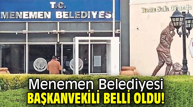 Menemen Belediyesi başkanvekili belli oldu!! 