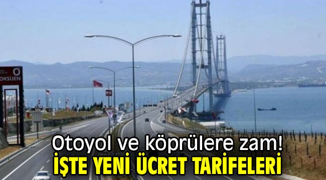 Otoyol ve köprülere zam! İşte yeni ücretler...