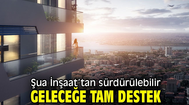 Şua İnşaat'tan sürdürülebilir geleceğe tam destek