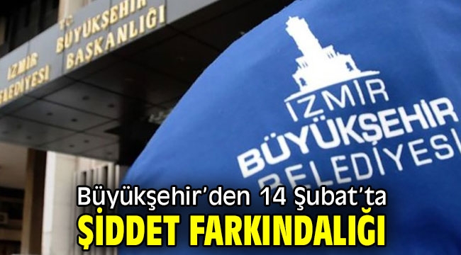 İzmir Büyükşehir'den 14 Şubat'ta şiddet farkındalığı