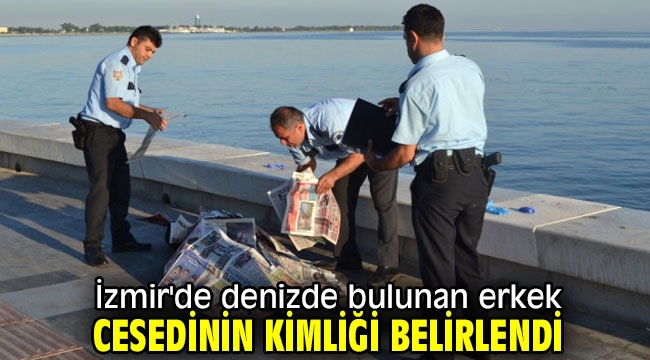  İzmir'de denizde bulunan erkek cesedinin kimliği belirlendi