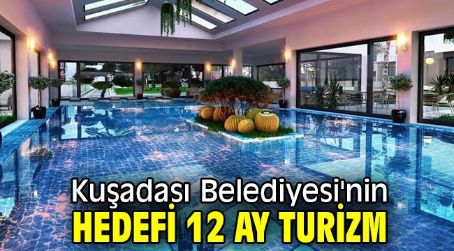 Kuşadası Belediyesi'nin hedefi 12 ay turizm