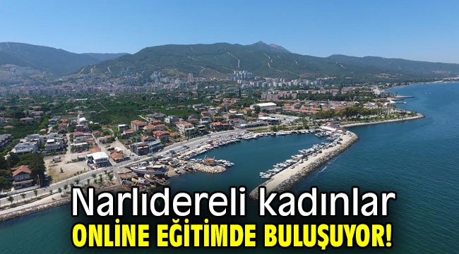 Narlıdereli kadınlar online eğitimde buluşuyor!