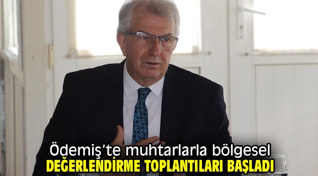 Ödemiş'te muhtarlarla bölgesel değerlendirme toplantıları başladı