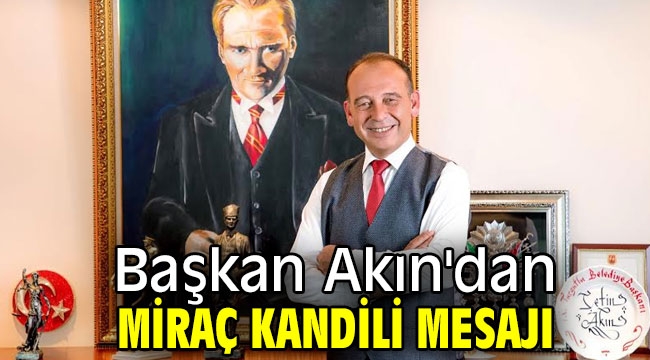 Başkan Akın'dan Miraç Kandili mesajı