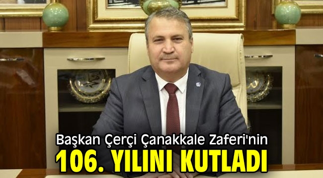 Başkan Çerçi Çanakkale Zaferi'nin 106. yılını kutladı