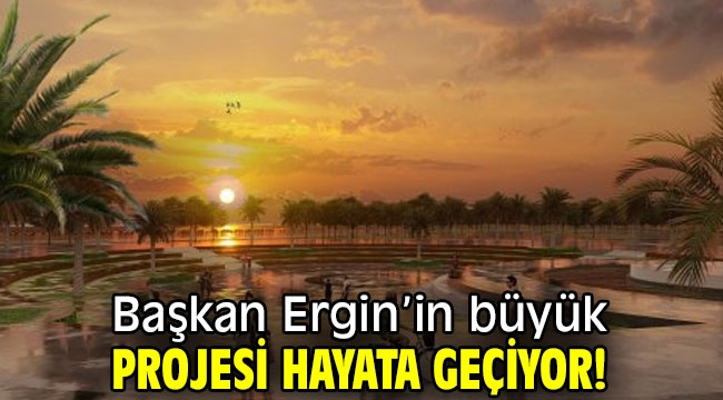 Başkan Ergin'in büyük projesi hayata geçiyor!