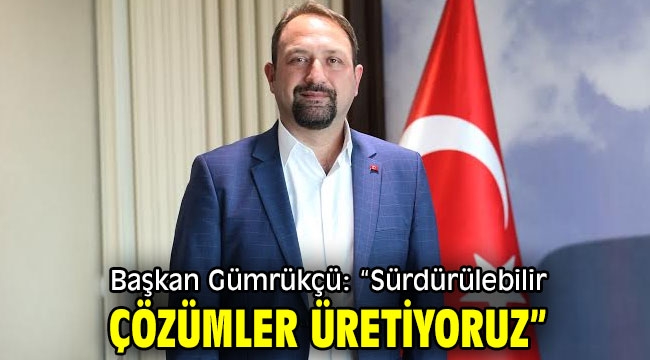 Başkan Gümrükçü: "Sürdürülebilir çözümler üretiyoruz"