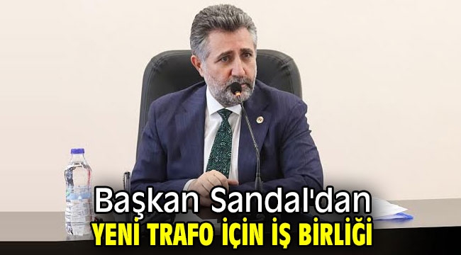 Başkan Sandal'dan yeni trafo için iş birliği