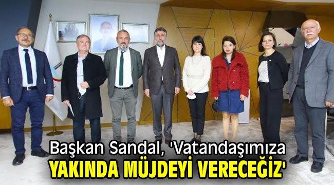 Başkan Sandal, 'Vatandaşımıza yakında müjdeyi vereceğiz'