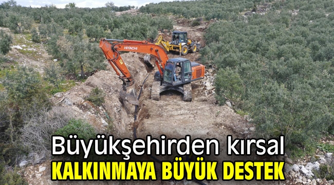 Büyükşehirden kırsal kalkınmaya büyük destek