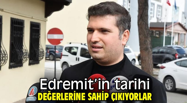 Edremit'in tarihi değerlerine sahip çıkıyorlar