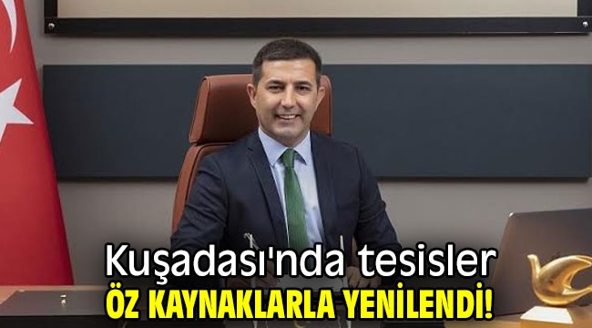 Kuşadası'nda tesisler öz kaynaklarla yenilendi!