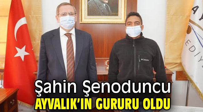 Şahin Şenoduncu Ayvalık'ın gururu oldu