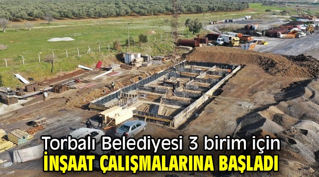 Torbalı Belediyesi 3 birim için inşaat çalışmalarına başladı