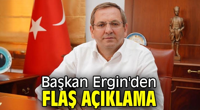 Başkan Ergin'den flaş açıklama