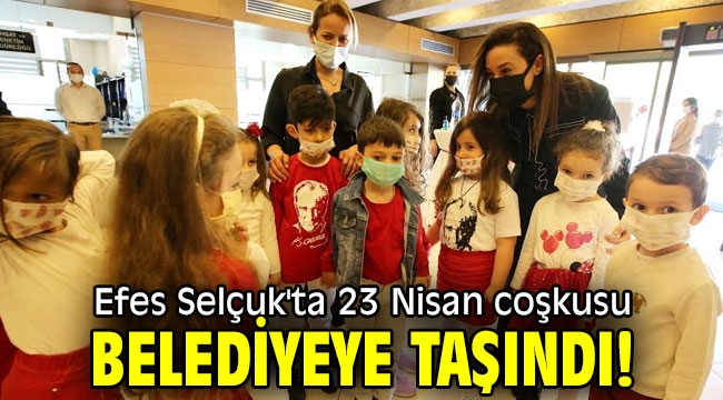 Efes Selçuk'ta 23 Nisan coşkusu Belediyeye taşındı!