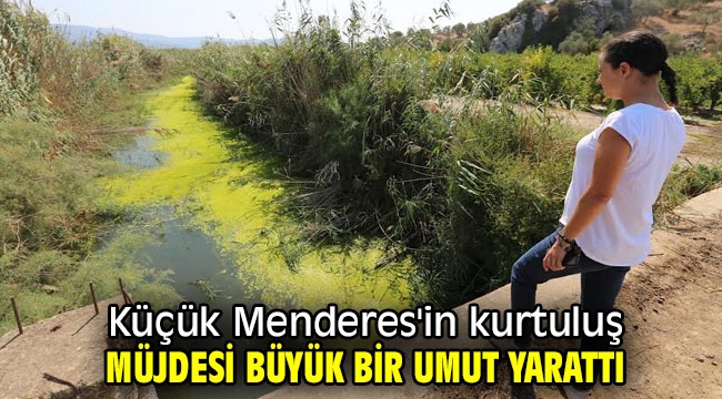 Küçük Menderes'in kurtuluş müjdesi büyük bir umut yarattı