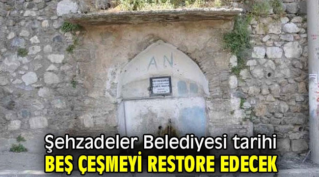 Şehzadeler Belediyesi tarihi beş çeşmeyi restore edecek