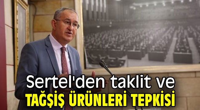 Sertel'den taklit ve tağşiş ürünleri tepkisi