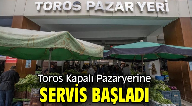 Toros Kapalı Pazaryerine ulaşıma ücretsiz servis çözümü