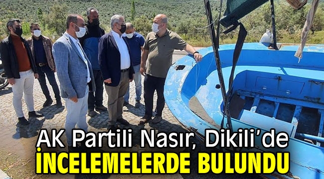 AK Partili Nasır, Dikili'de incelemelerde bulundu