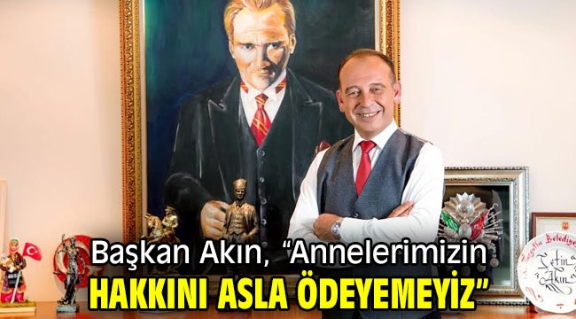 Başkan Akın, "Annelerimizin Hakkını Asla Ödeyemeyiz"