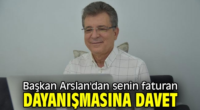 Başkan Arslan'dan senin faturan dayanışmasına davet