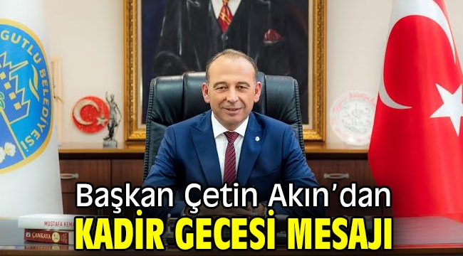 Başkan Çetin Akın'dan Kadir Gecesi Mesajı