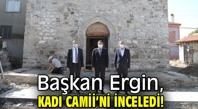 Başkan Ergin, Kadı Camii'ni inceledi!