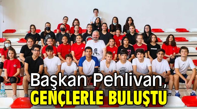 Başkan Pehlivan, gençlerle buluştu