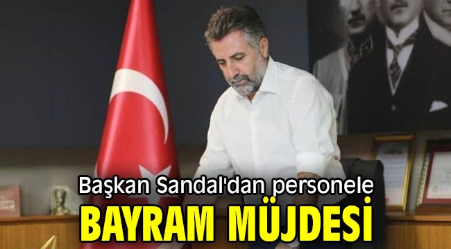 Başkan Sandal'dan personele bayram müjdesi