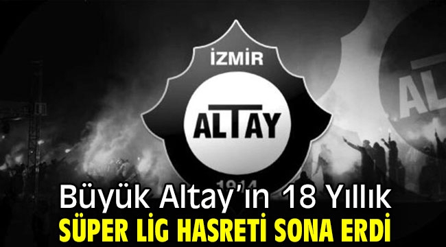 Büyük Altay'ın 18 Yıllık Süper Lig Hasreti Sona Erdi