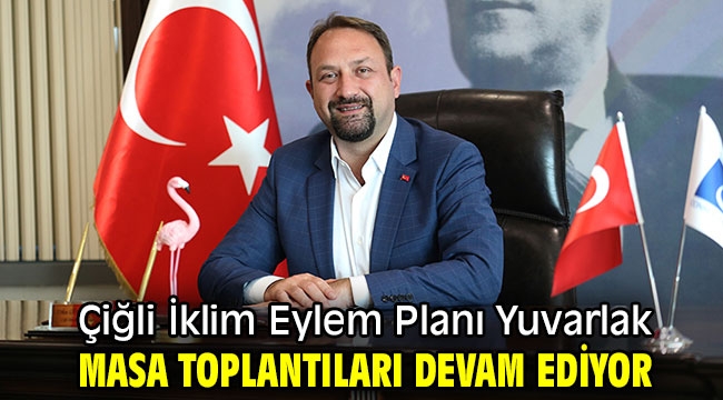 Çiğli İklim Eylem Planı Yuvarlak Masa Toplantıları Devam Ediyor