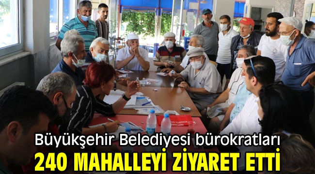 Büyükşehir Belediyesi bürokratları 240 mahalleyi ziyaret etti