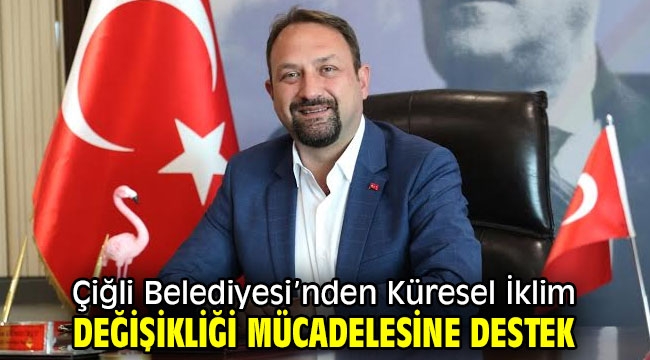 Çiğli Belediyesi'nden Küresel İklim Değişikliği Mücadelesine Destek