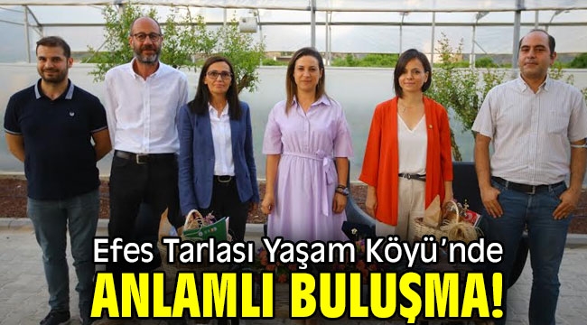 Efes Tarlası Yaşam Köyü'nde anlamlı buluşma!