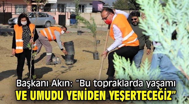 Başkanı Akın: "Bu topraklarda yaşamı ve umudu yeniden yeşerteceğiz"