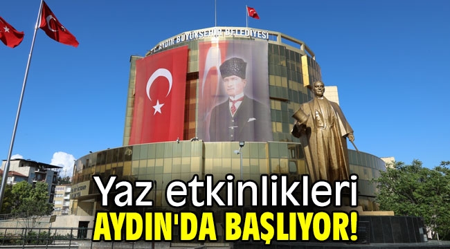 Yaz etkinlikleri Aydın'da başlıyor!