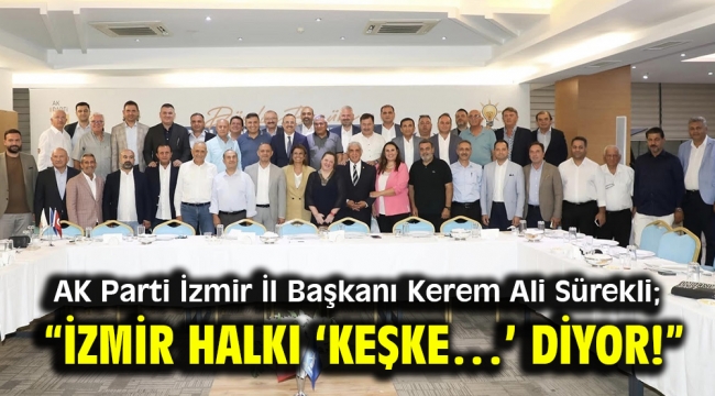 AK Parti İzmir İl Başkanı Kerem Ali Sürekli; "İzmir halkı 'keşke…' diyor!"